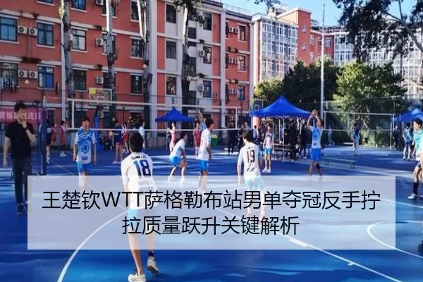王楚钦WTT萨格勒布站男单夺冠反手拧拉质量跃升关键解析